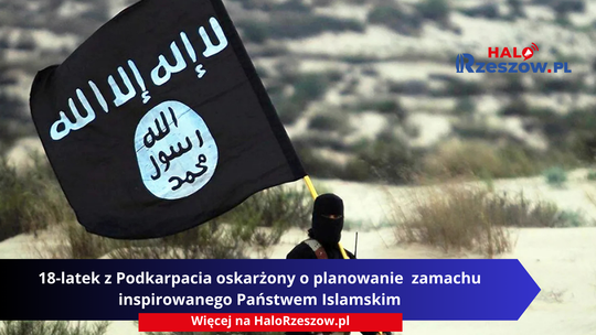 18‑latek z Podkarpacia oskarżony o planowanie  zamachu inspirowanego Państwem Islamskim