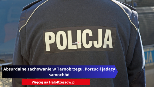 Absurdalne zachowanie w Tarnobrzegu. Porzucił jadący samochód