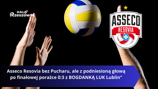 Asseco Resovia bez Pucharu, ale z podniesioną głową po finałowej porażce 0:3 z BOGDANKĄ LUK Lublin