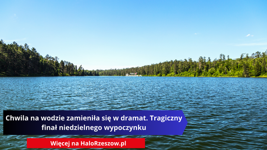 Chwila na wodzie zamieniła się w dramat. Tragiczny finał niedzielnego wypoczynku