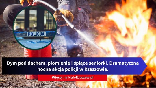 Dym pod dachem, płomienie i śpiące seniorki. Dramatyczna nocna akcja policji w Rzeszowie.