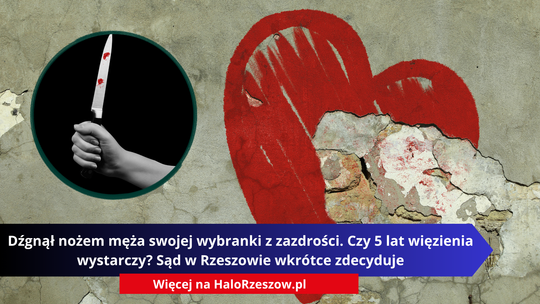 Dźgnął nożem męża swojej wybranki z zazdrości. Czy 5 lat więzienia wystarczy? Sąd w Rzeszowie wkrótce zdecyduje
