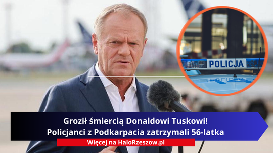 Groził śmiercią Donaldowi Tuskowi! Policjanci z Podkarpacia zatrzymali 56-latka