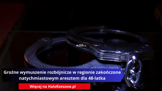 Groźne wymuszenie rozbójnicze w regionie zakończone natychmiastowym aresztem dla 48-latka