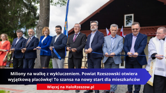 Miliony na walkę z wykluczeniem. Powiat Rzeszowski otwiera wyjątkową placówkę! To szansa na nowy start dla mieszkańców