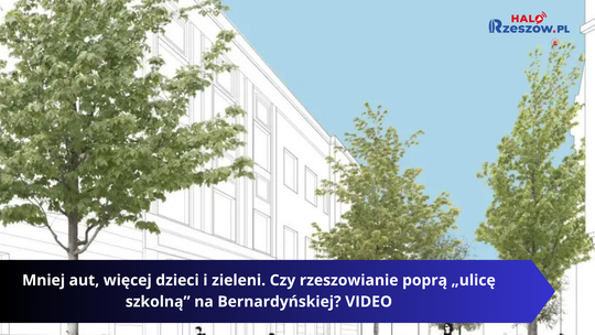 Mniej aut, więcej dzieci i zieleni. Czy rzeszowianie popierają „ulicę szkolną” na Bernardyńskiej? VIDEO/ANKIETA