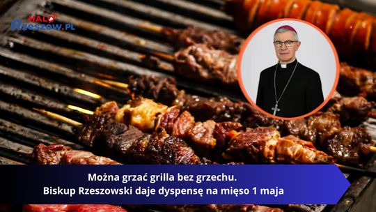 Można grzać grilla bez grzechu. Biskup Rzeszowski daje dyspensę na mięso 1 maja