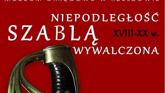 Muzeum Okręgowe w Rzeszowie zaprasza na wystawę  „Niepodległość szablą wywalczona”