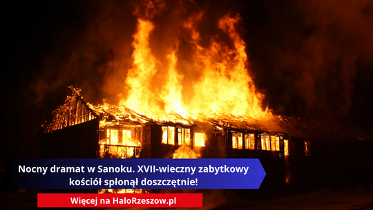 Nocny dramat w Sanoku. XVII-wieczny zabytkowy kościół spłonął doszczętnie [ZDJĘCIA]