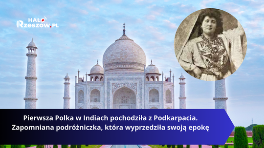 Pierwsza Polka w Indiach pochodziła z Podkarpacia. Zapomniana podróżniczka, która wyprzedziła swoją epokę Pierwsza Polka w Indiach pochodziła z Podkarpacia. Zapomniana podróżniczka, która wyprzedziła swoją epokę