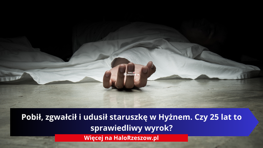 Pobił, zgwałcił i udusił staruszkę w Hyżnem. Czy 25 lat to sprawiedliwy wyrok?