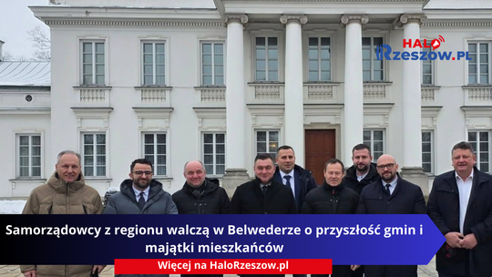 Samorządowcy z regionu walczą w Belwederze o przyszłość gmin i majątki mieszkańców