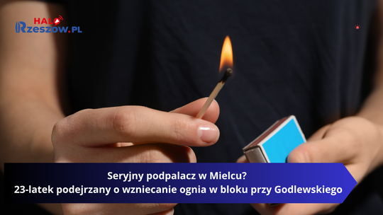 Seryjny podpalacz w Mielcu? 23-latek podejrzany o wzniecanie ognia w bloku przy Godlewskiego
