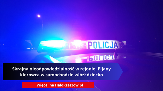 Skrajna nieodpowiedzialność w rejonie. Pijany kierowca w samochodzie wiózł dziecko