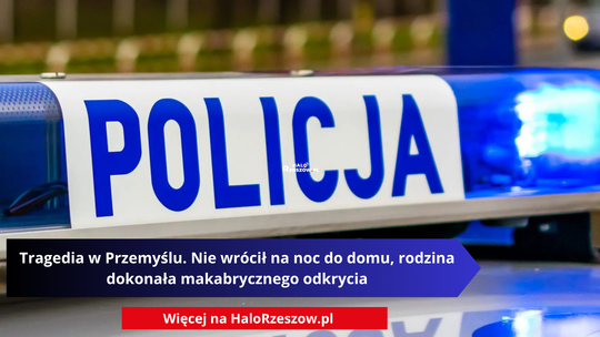 Tragedia w Przemyślu. Nie wrócił na noc do domu, rodzina dokonała makabrycznego odkrycia