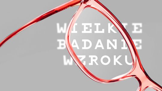 Wielkie Badanie Wzroku: Polacy źle oceniają stan swojego wzroku, a po zakupie okularów wzrasta ich komfort życia
