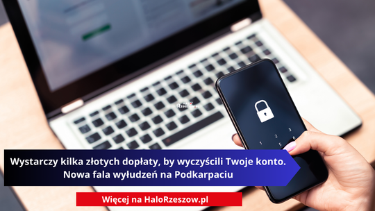 Wystarczy kilka złotych dopłaty, by wyczyścili Twoje konto. Nowa fala wyłudzeń na Podkarpaciu