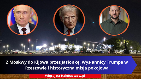 Z Moskwy do Kijowa przez Jasionkę. Wysłannicy Trumpa w Rzeszowie i historyczna misja pokojowa