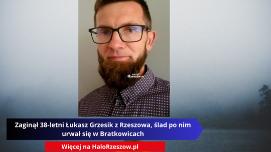 Zaginął 38-letni Łukasz Grzesik z Rzeszowa, ślad po nim urwał się w Bratkowicach