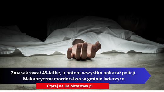 Zmasakrował 45-latkę, a potem wszystko pokazał policji. Makabryczne morderstwo w gminie Iwierzyce