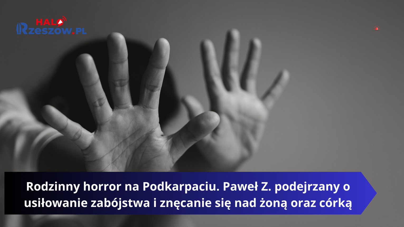 Rodzinny horror na Podkarpaciu. Paweł Z. podejrzany o usiłowanie zabójstwa i znęcanie się nad żoną oraz córką