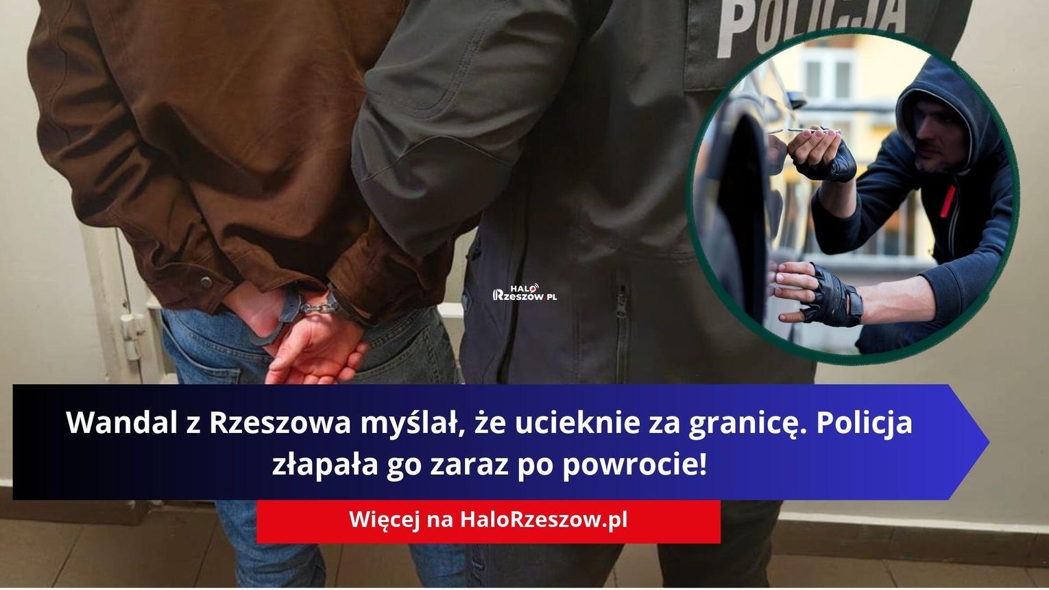 Wandal z Rzeszowa myślał, iż ucieknie za granicę. Policja złapała go zaraz po powrocie!