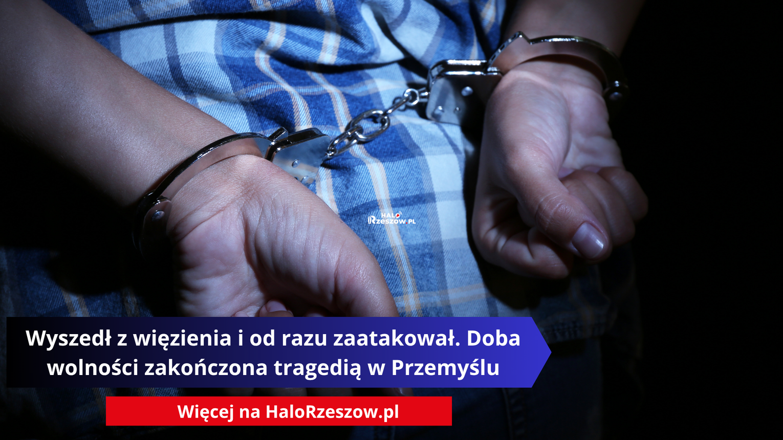 Wyszedł z więzienia i od razu zaatakował. Doba wolności zakończona tragedią w Przemyślu