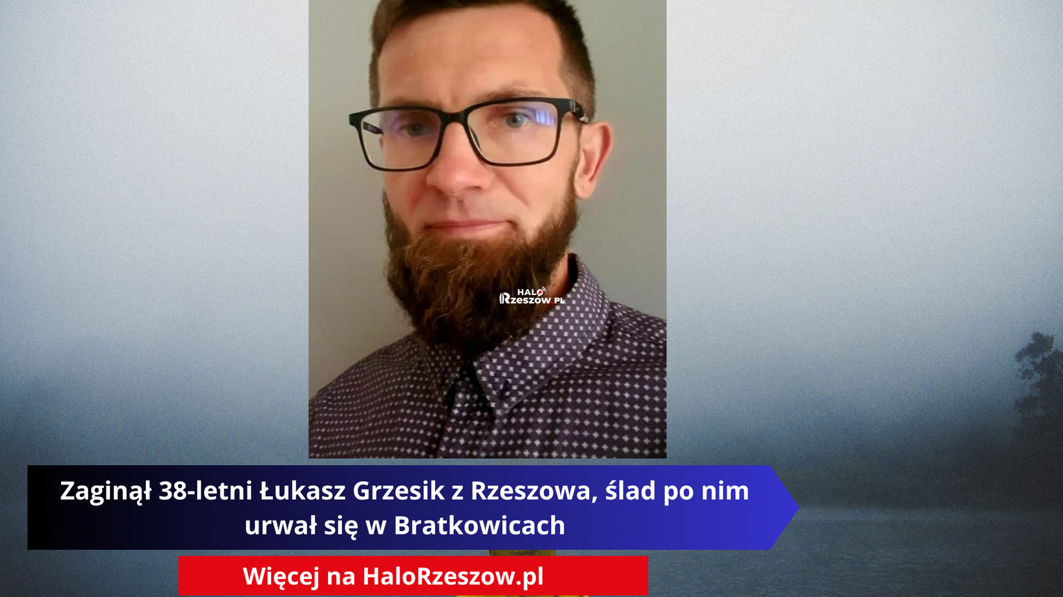 Zaginął 38-letni Łukasz Grzesik z Rzeszowa, ślad po nim urwał się w Bratkowicach