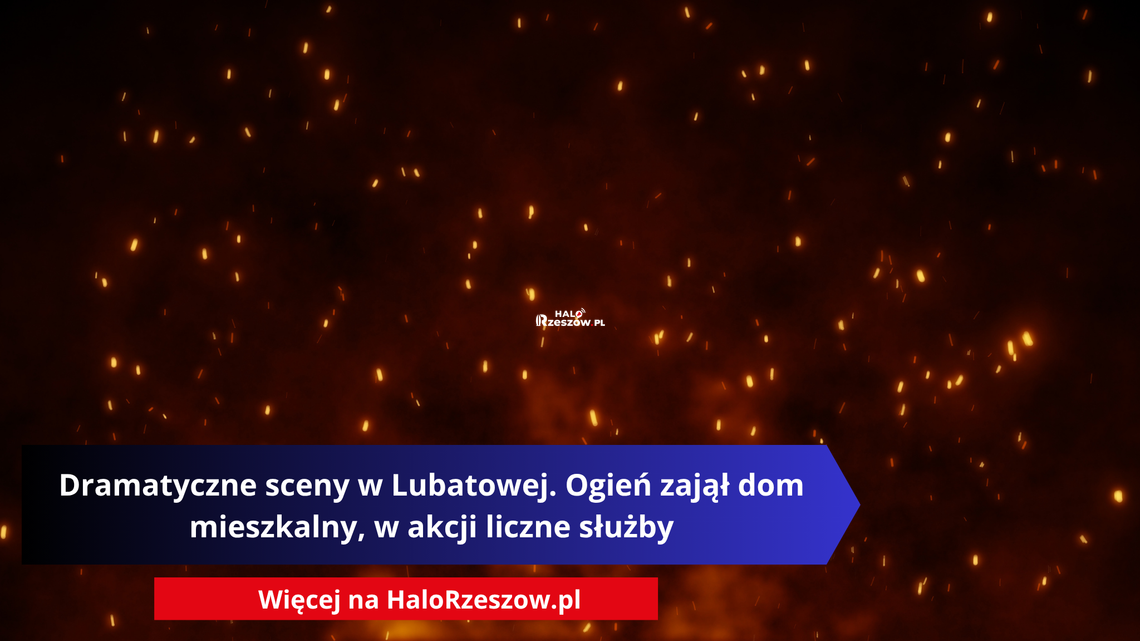 Ciemne tło z unoszącymi się pomarańczowymi iskrami ognia oraz niebieskim banerem z napisem: „Dramatyczne sceny w Lubatowej. Ogień zajął dom mieszkalny, w akcji liczne służby” i czerwonym przyciskiem „Więcej na HaloRzeszow.pl”.
