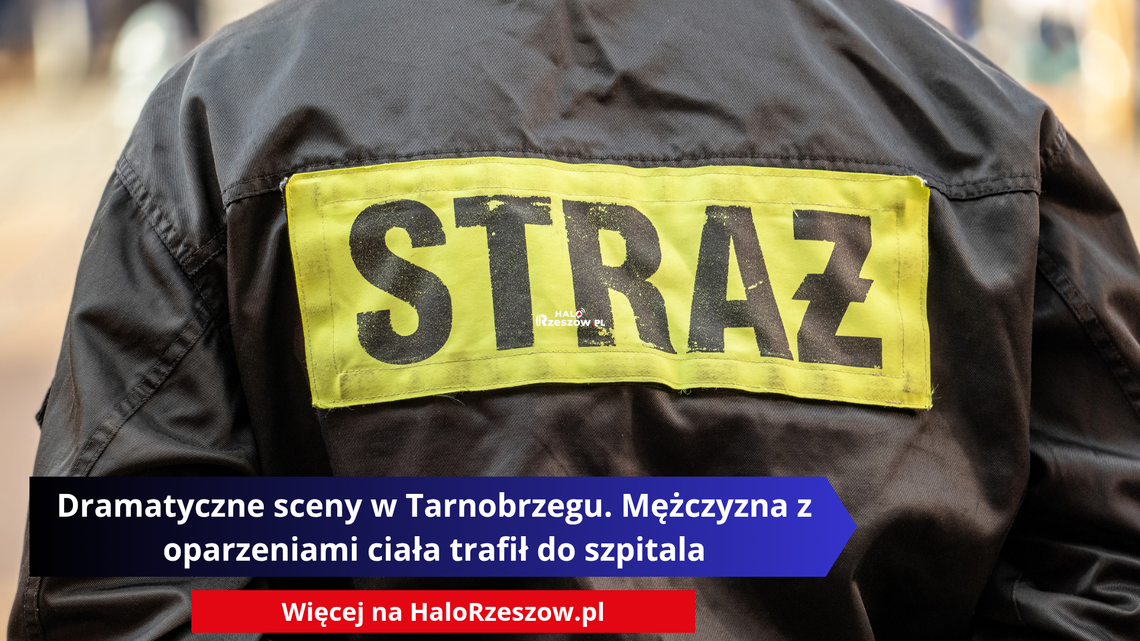 Dramatyczne sceny w Tarnobrzegu. Mężczyzna z oparzeniami ciała trafił do szpitala Dramatyczne sceny w Tarnobrzegu. Mężczyzna z oparzeniami ciała trafił do szpitala