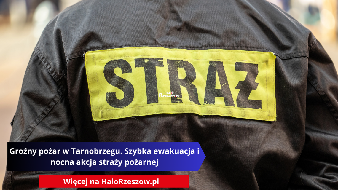 Groźny pożar w Tarnobrzegu. Szybka ewakuacja i nocna akcja straży pożarnej Groźny pożar w Tarnobrzegu. Szybka ewakuacja i nocna akcja straży pożarnej