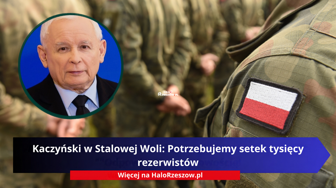 Kaczyński w Stalowej Woli: Potrzebujemy setek tysięcy rezerwistów Kaczyński w Stalowej Woli: Potrzebujemy setek tysięcy rezerwistów