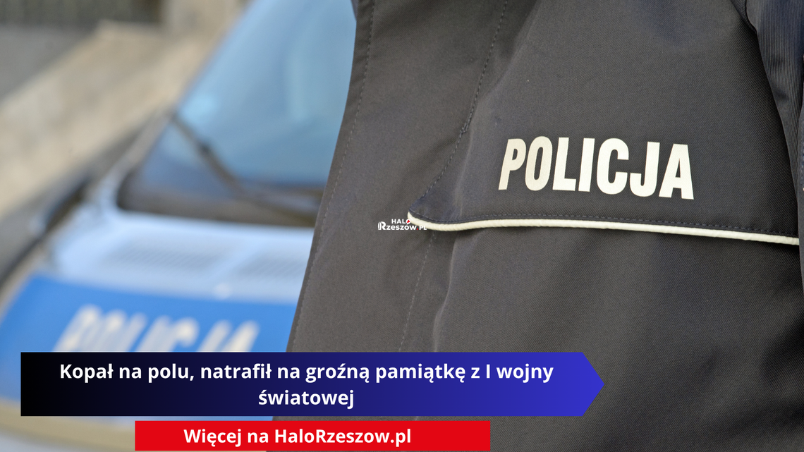 Kopał na polu, natrafił na groźną pamiątkę z I wojny światowej