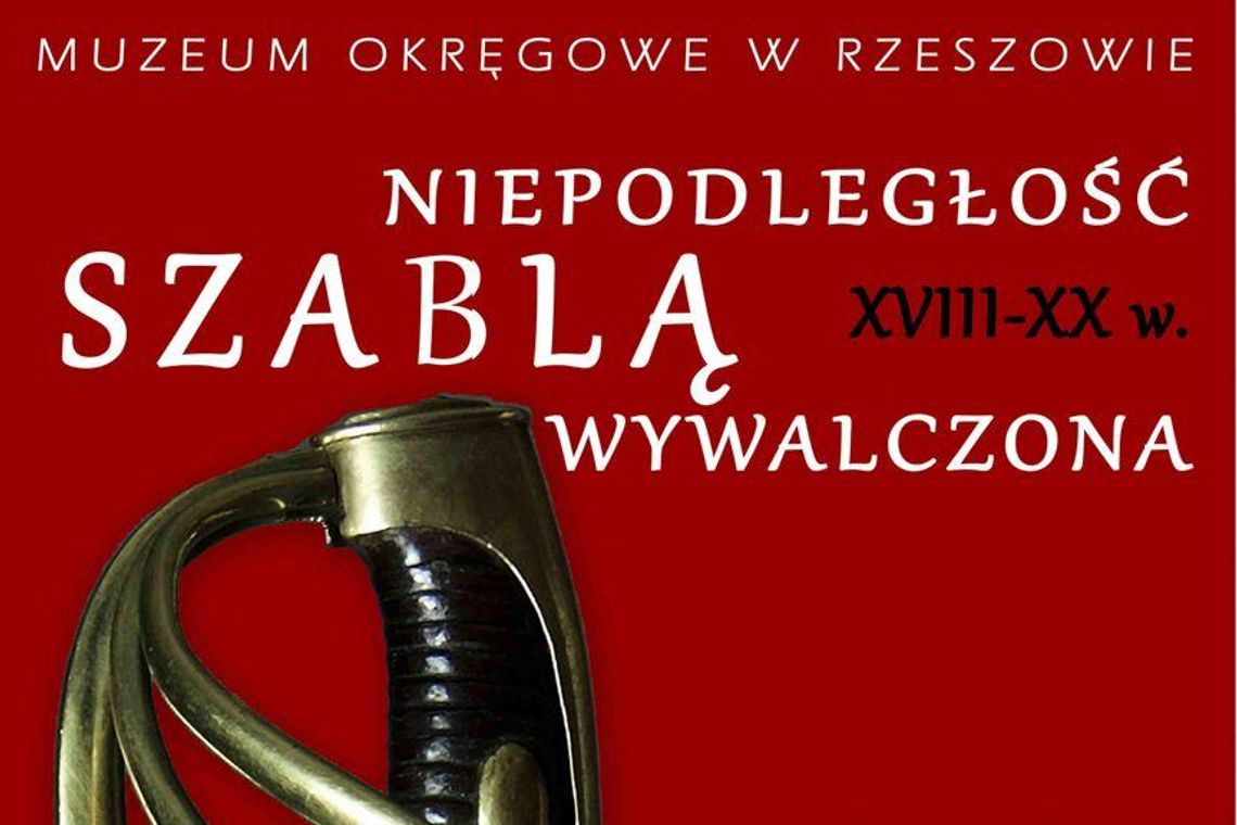 Muzeum Okręgowe w Rzeszowie zaprasza na wystawę  „Niepodległość szablą wywalczona”