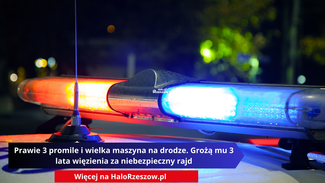 Prawie 3 promile i wielka maszyna na drodze. Grożą mu 3 lata więzienia za niebezpieczny rajd