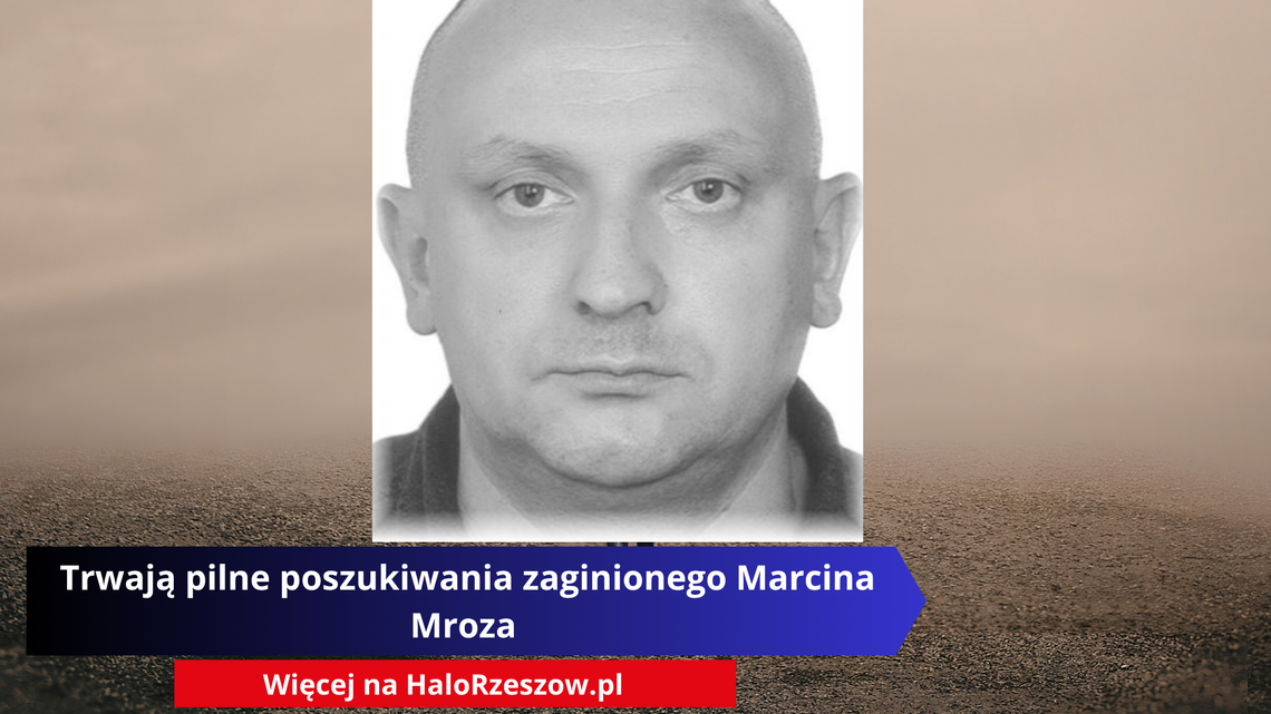 Trwają pilne poszukiwania zaginionego Marcina Mroza Trwają pilne poszukiwania zaginionego Marcina Mroza