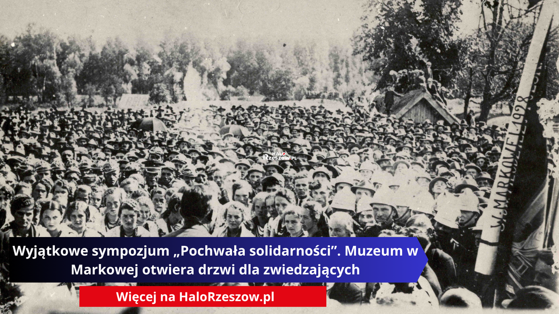 Wyjątkowe sympozjum „Pochwała solidarności”. Muzeum w Markowej otwiera drzwi dla zwiedzających Wyjątkowe sympozjum „Pochwała solidarności”. Muzeum w Markowej otwiera drzwi dla zwiedzających