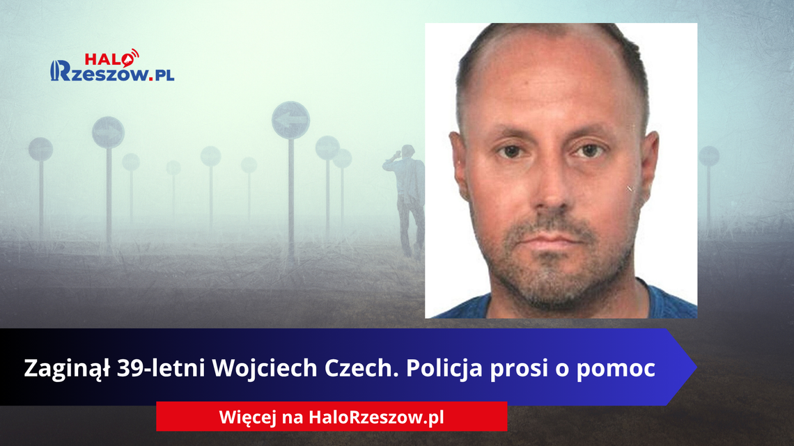 Zaginął 39-letni Wojciech Czech. Policja prosi o pomoc Zaginął 39-letni Wojciech Czech. Policja prosi o pomoc
