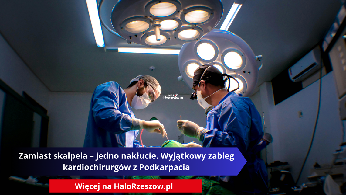 Zamiast skalpela – jedno nakłucie. Wyjątkowy zabieg kardiochirurgów z Podkarpacia Zamiast skalpela – jedno nakłucie. Wyjątkowy zabieg kardiochirurgów z Podkarpacia