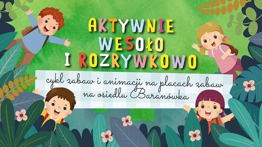 Cykl zabaw i animacji na placach zabaw na osiedlu Baranówka "Aktywnie, wesoło i rozrywkowo na osiedlu Baranówka"