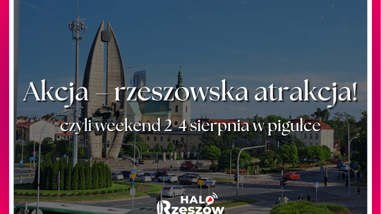 Akcja – rzeszowska atrakcja! Weekend (2-4 sierpnia) w pigułce