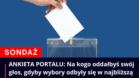 ANKIETA PORTALU: Na kogo oddałbyś swój głos, gdyby wybory odbyły się w najbliższą niedzielę
